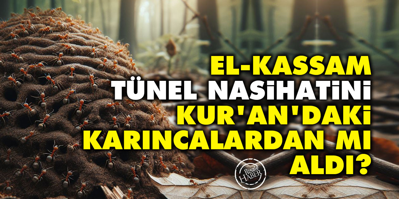 El-Kassam, tünel nasihatini Kur’an’daki karıncalardan mı aldı?