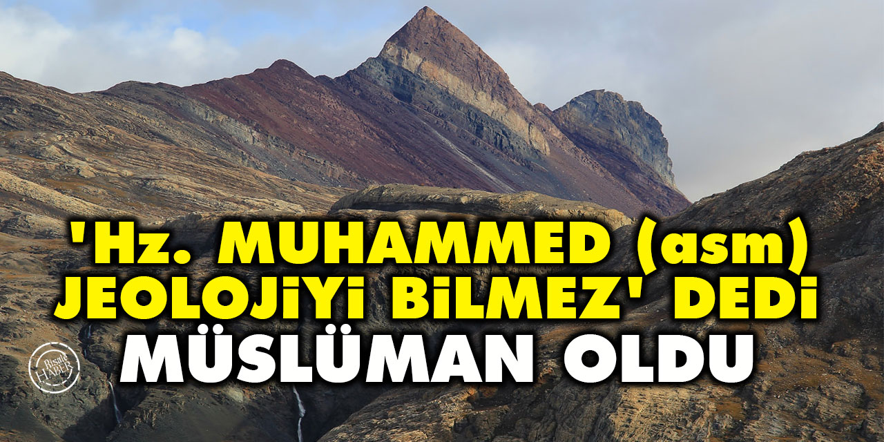 'Hz. Muhammed (asm) jeolojiyi bilmez' dedi Müslüman oldu