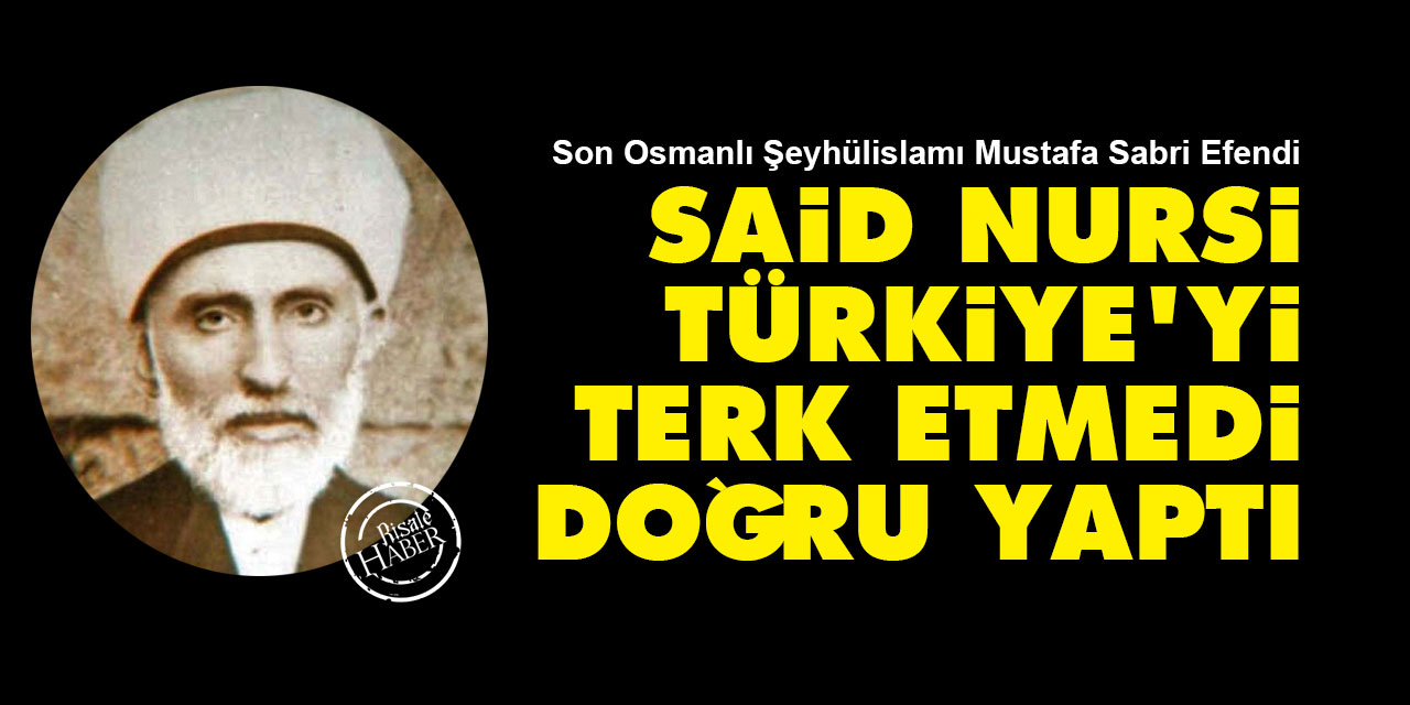 Son Osmanlı Şeyhülislamı Mustafa Sabri Efendi: Said Nursi Türkiye'yi terk etmedi doğru yaptı