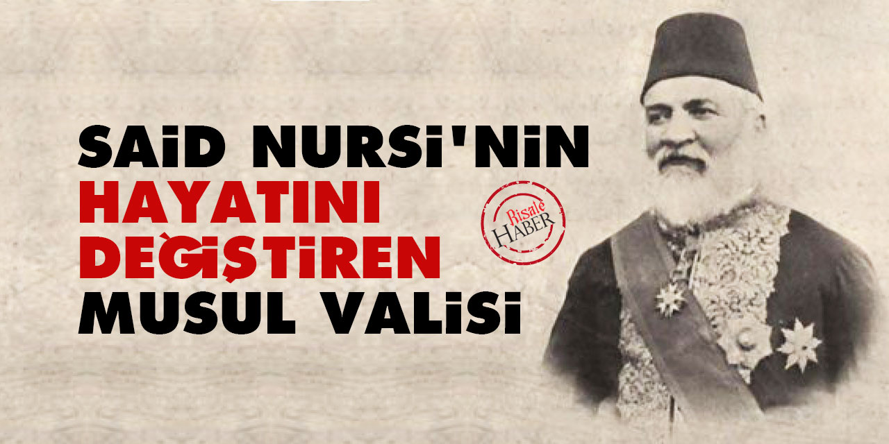 Said Nursi'nin hayatını değiştiren Musul Valisi