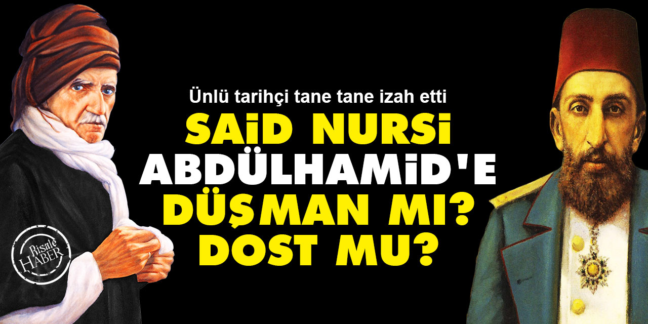 Said Nursi Abdülhamid'e düşman mı, dost mu?