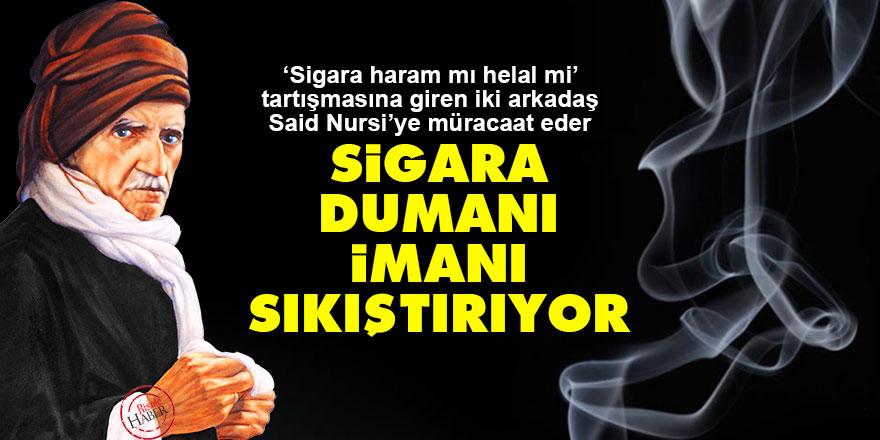 Said Nursi: Sigara dumanı imanı sıkıştırıyor