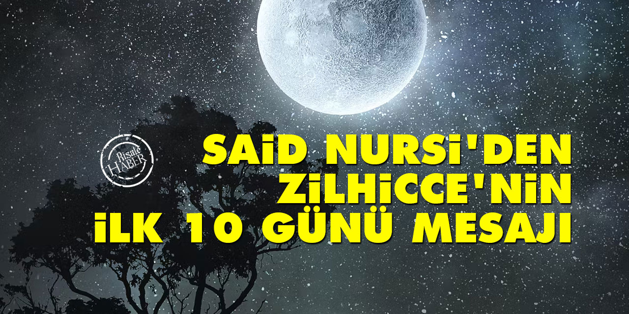 Said Nursi'den Zilhicce'nin ilk 10 günü mesajı: Kadir, Beraat ve Mi’rac gibi