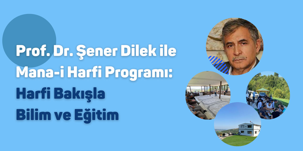 Prof. Şener Dilek ile Mana-i Harfi Programı: Harfi Bakışla Bilim ve Eğitim