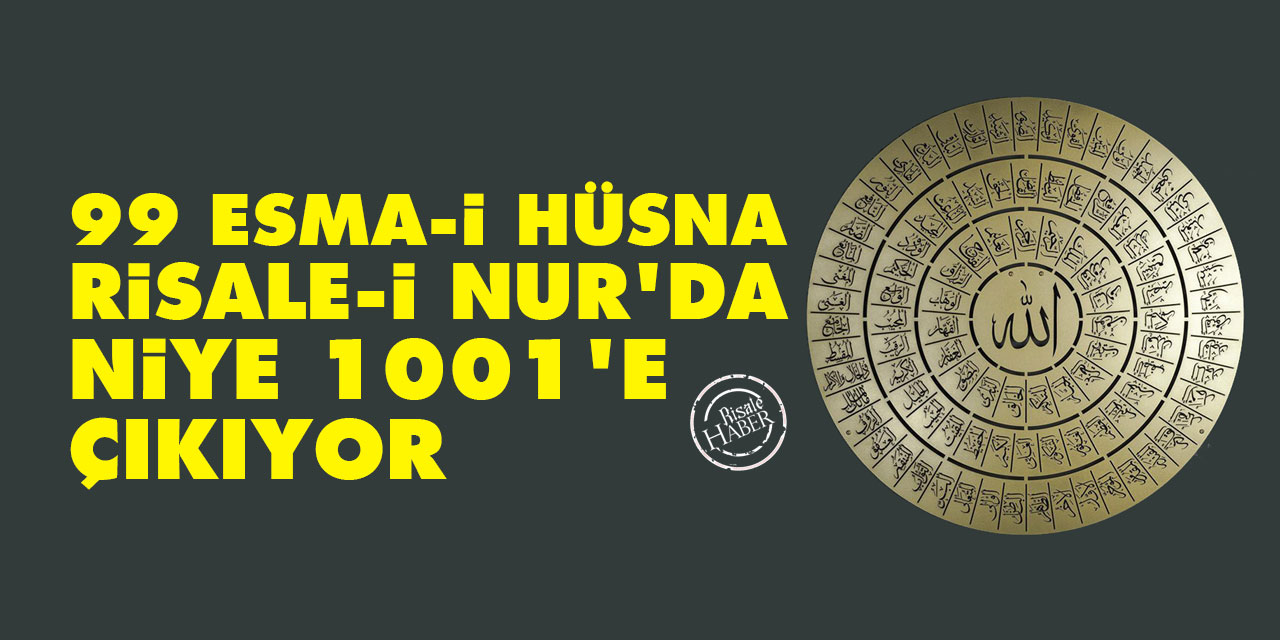 99 olarak bilinen Esma-i Hüsna, Risale-i Nur’da niye 1001 olarak ifade ediliyor?