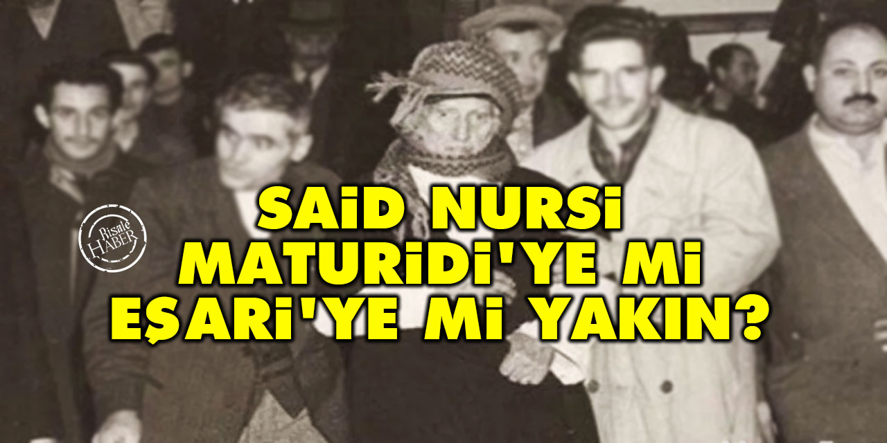 Said Nursi Maturidi'ye mi Eşari'ye mi yakın?