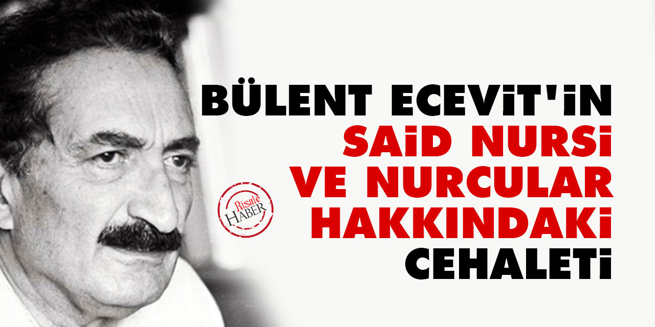 Bülent Ecevit'in Said Nursi ve Nurcular hakkındaki cehaleti