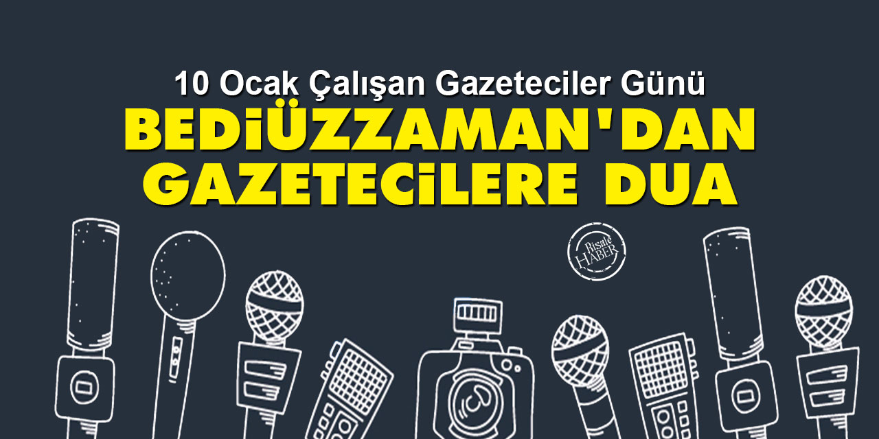 10 Ocak Çalışan Gazeteciler Günü: Bediüzzaman'dan gazetecilere dua