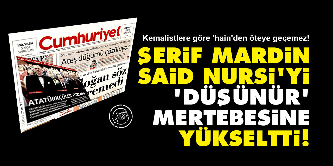 Cumhuriyet'in derdi: Şerif Mardin Said Nursi’yi 'düşünür' mertebesine yükseltti!