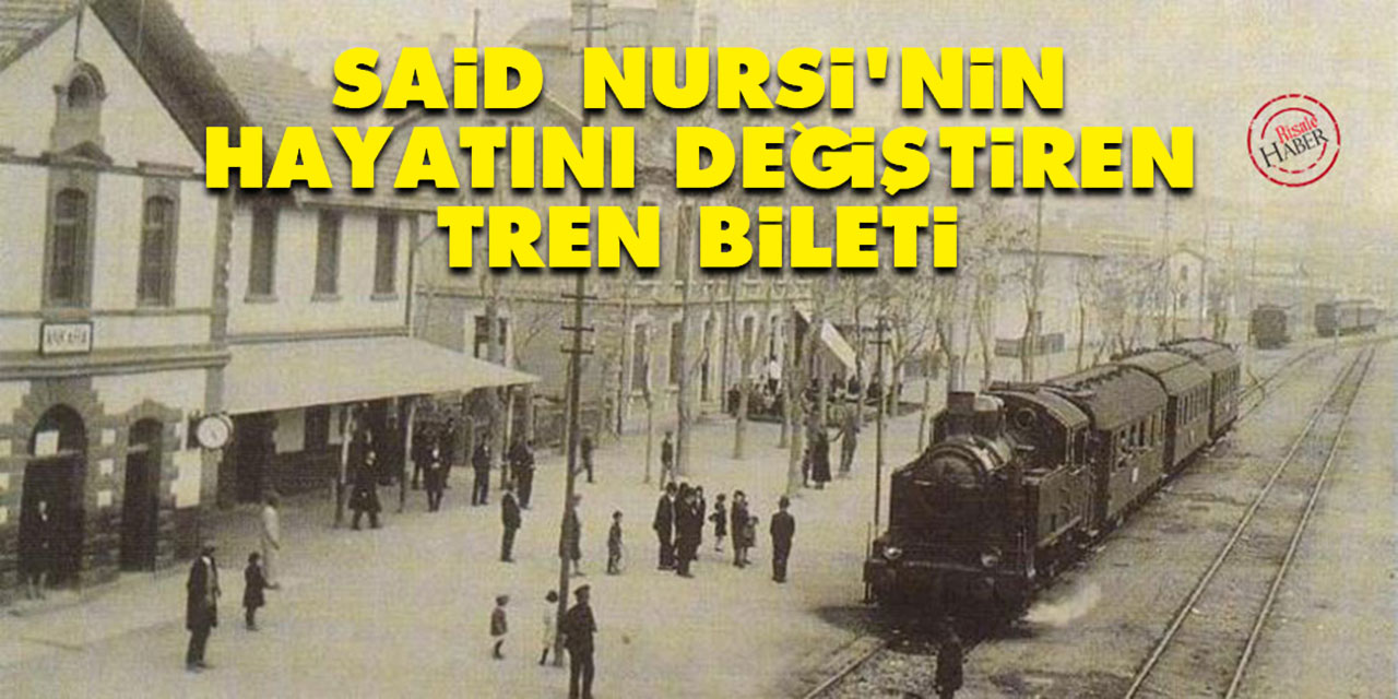 Said Nursi'nin hayatını değiştiren tren bileti