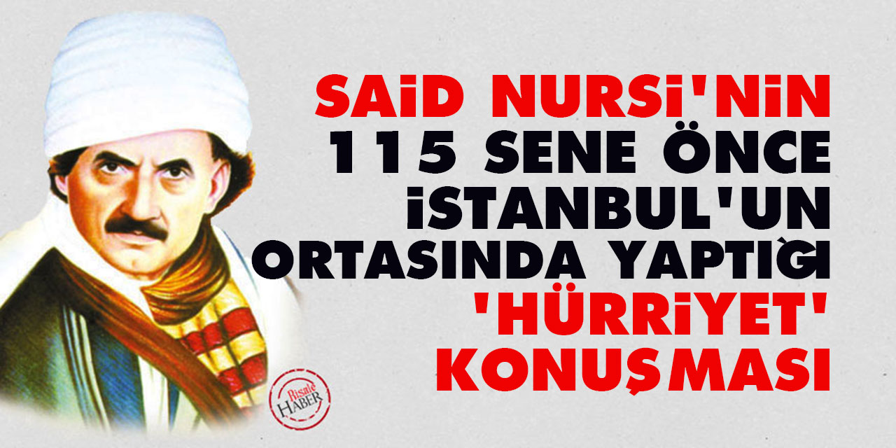 Said Nursi'nin 115 sene önce İstanbul'un ortasında yaptığı 'hürriyet' konuşması