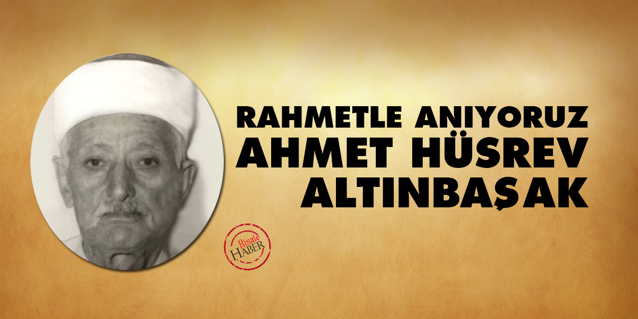 Rahmetle anıyoruz: Ahmet Hüsrev Altınbaşak