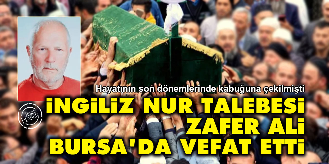 İngiliz Risale-i Nur talebesi Zafer Ali, Bursa'da vefat etti