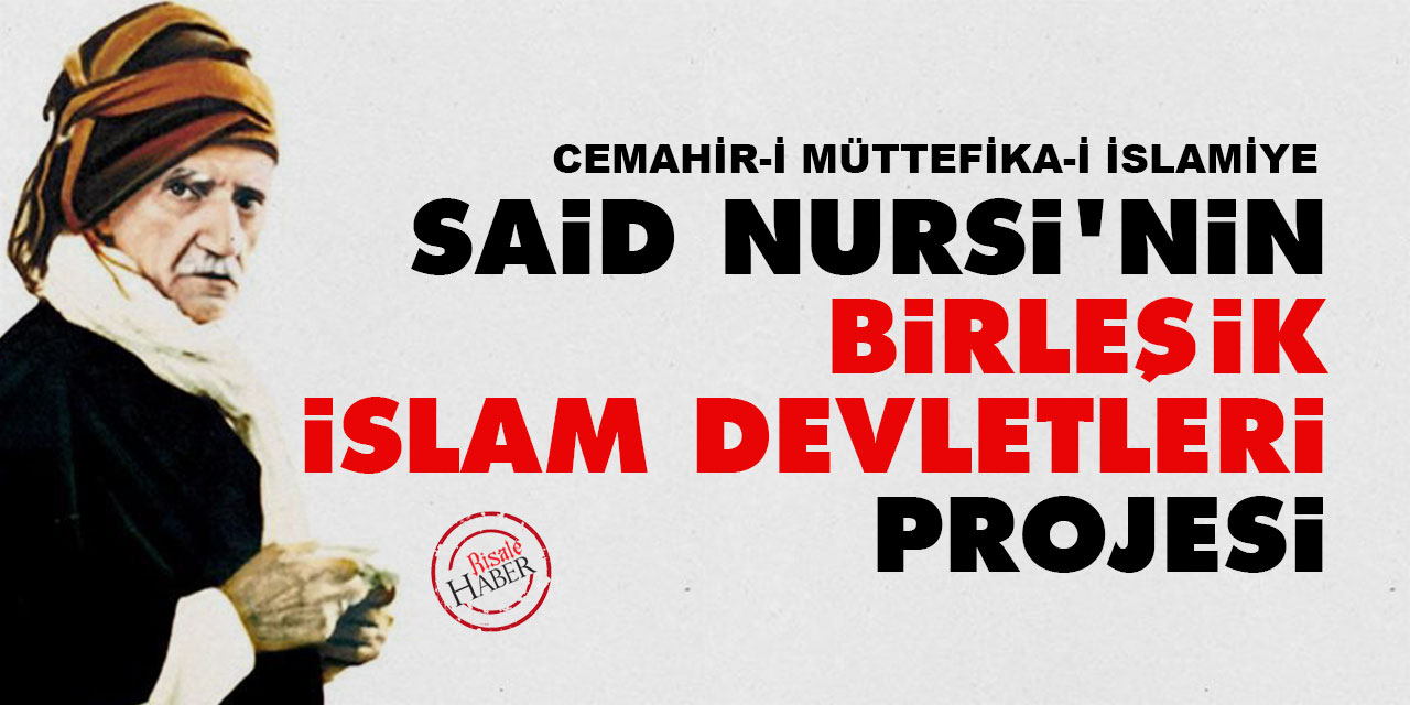Said Nursi'nin Birleşik İslam Devletleri projesi: Cemâhir-i müttefika-i İslâmiye