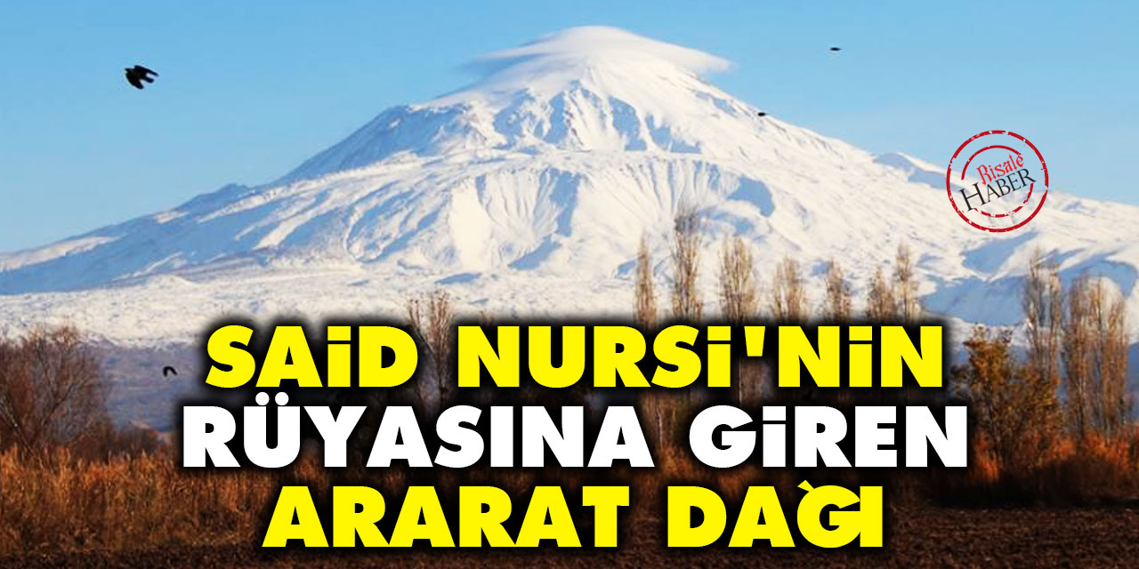 İşte Said Nursi'nin rüyasına giren Ararat dağı