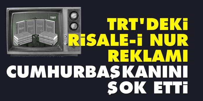 TRT'de yayınlanan Risale-i Nur reklamı Cumhurbaşkanını şok etti