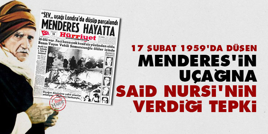 17 Şubat'ta düşen Menderes'in uçağına Said Nursi'nin verdiği tepki