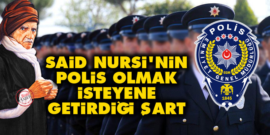 Said Nursi'nin polis olmak isteyene getirdiği şart