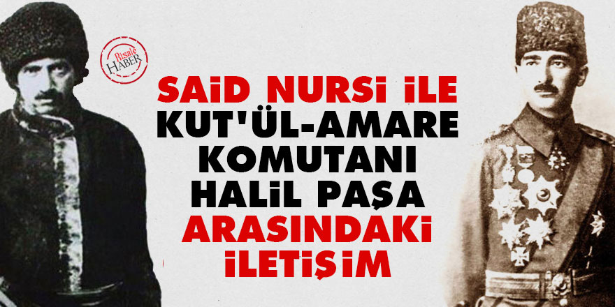 Said Nursi ile Kut'ül-Amare komutanı Halil Paşa arasındaki iletişim