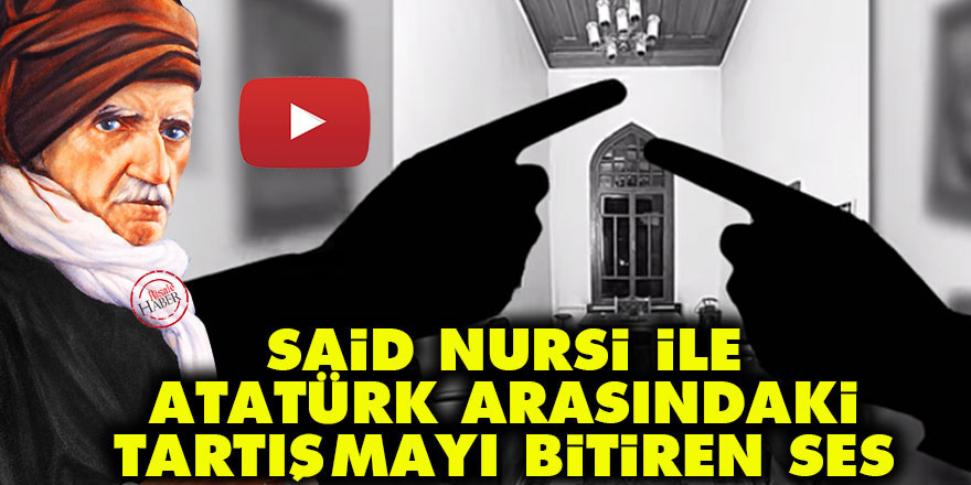 Said Nursi ile Atatürk arasındaki tartışmayı bitiren ses
