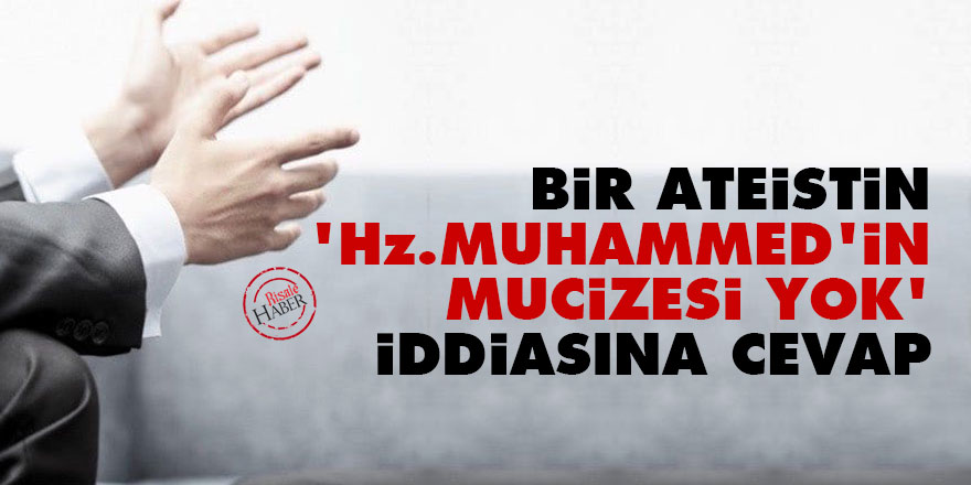 Bir ateistin 'Hz. Muhammed'in mucizesi yok' iddiasına cevap