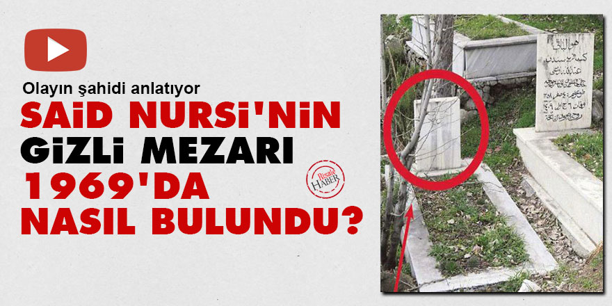 Said Nursi'nin gizli mezarı 1969'da nasıl bulundu?