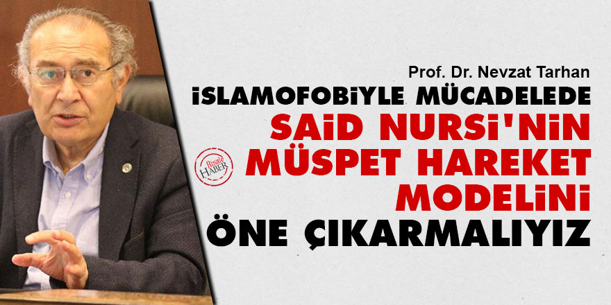 İslamofobiyle mücadelede Said Nursi'nin 'Müspet Hareket' modelini öne çıkarmalıyız