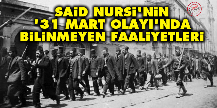 Said Nursi'nin '31 Mart Olayı'nda bilinmeyen faaliyetleri