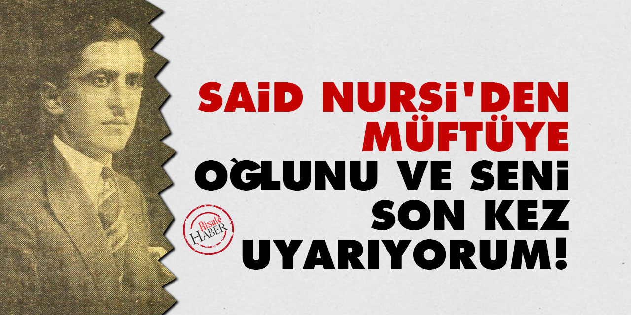 Said Nursi'den müftüye: Oğlunu ve seni son kez uyarıyorum!