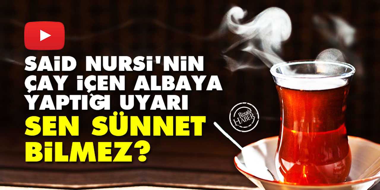 Said Nursi'nin çay içen albaya yaptığı uyarı: Sen sünnet bilmez?