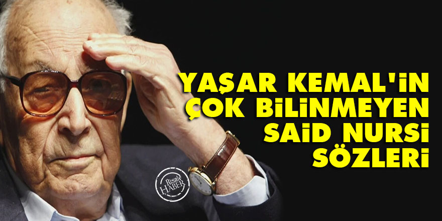 Yaşar Kemal'in çok bilinmeyen Said Nursi sözleri