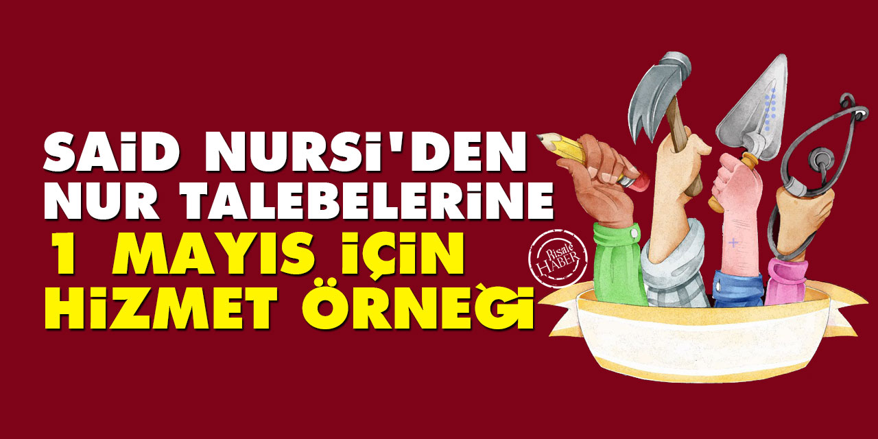 Said Nursi'den Nur talebelerine 1 Mayıs İşçi Bayramı için hizmet örneği
