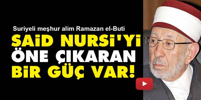 Ramazan el-Buti: Bediüzzaman Said Nursi'yi diğer alimlerden öne çıkaran bir güç var!