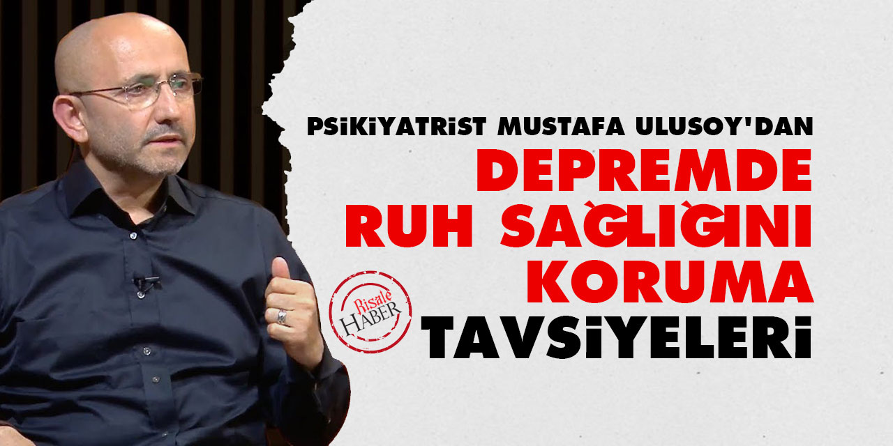 Psikiyatrist Mustafa Ulusoy'dan depremde ruh sağlığını koruma tavsiyeleri