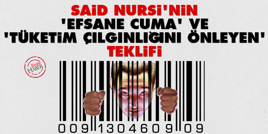 Said Nursi'nin 'Efsane Cuma' ile 'tüketim çılgınlığını önleyen' teklifi
