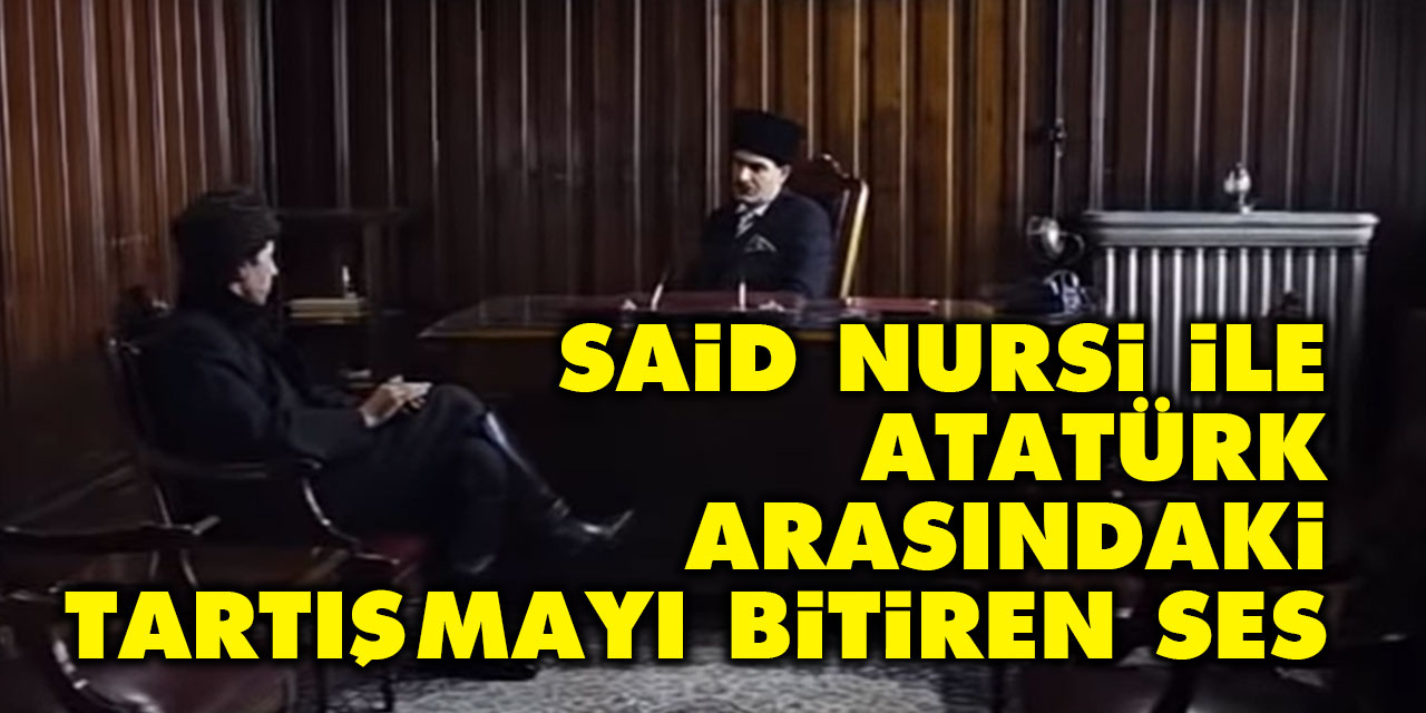 Said Nursi ile Atatürk arasındaki tartışmayı bitiren ses